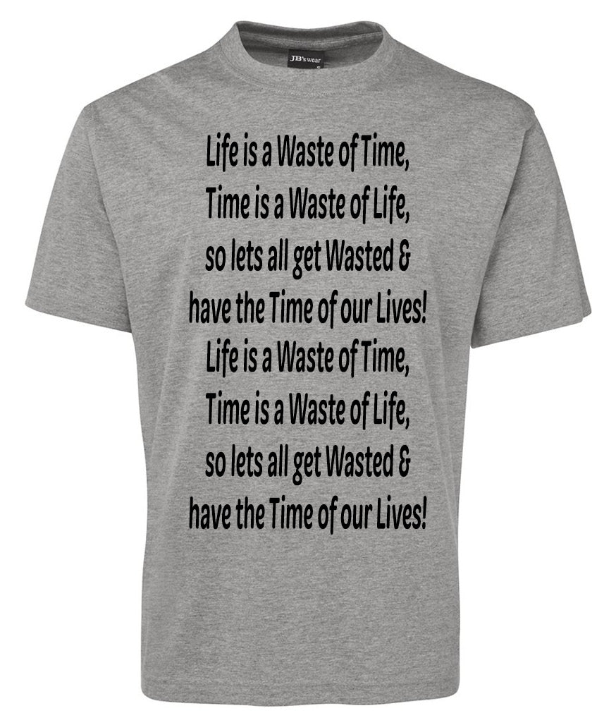 The Corsa Clothing "Life is Waste of Time Quote Shirt" is a gray tee with black text: Life is a Waste of Time, Time is a Waste of Life, so lets all get Wasted & have the Time of our Lives!.