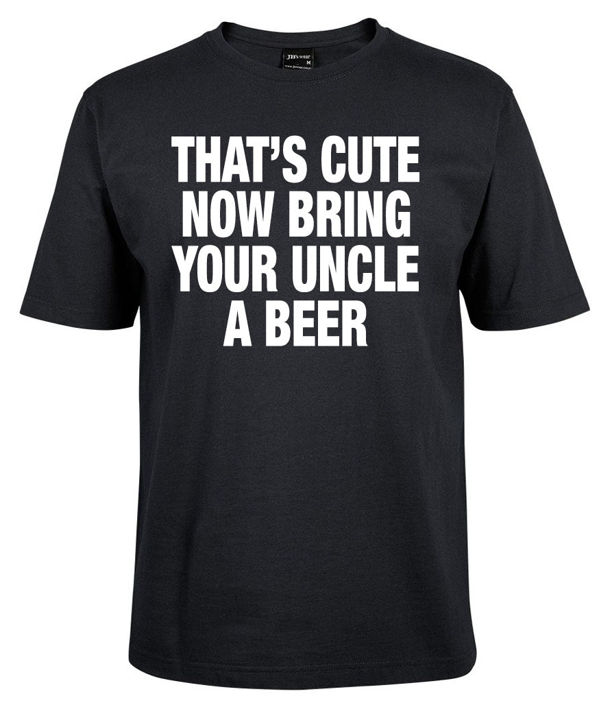 The That's Cute Now Bring Your Uncle A Beeer Shirt by Corsa Clothing is a black tee featuring bold white text: THAT’S CUTE NOW BRING YOUR UNCLE A BEER.