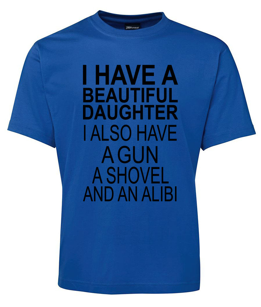 The i have Beautiful daughter Shirt by Corsa Clothing is a blue T-shirt featuring bold black text: I HAVE A BEAUTIFUL DAUGHTER. I ALSO HAVE A GUN, A SHOVEL, AND AN ALIBI.