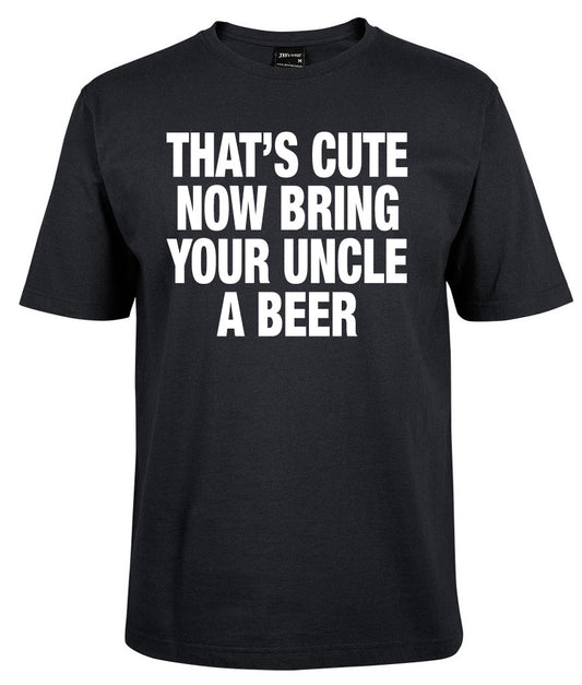 The That's Cute Now Bring Your Uncle A Beeer Shirt by Corsa Clothing is a black tee featuring bold white text: THAT’S CUTE NOW BRING YOUR UNCLE A BEER.