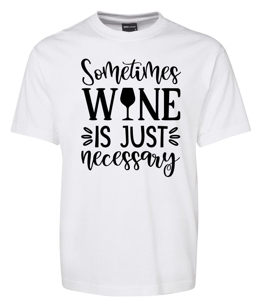 The Sometime Wine is just Necessory Shirt by Corsa Clothing is a white tee featuring the phrase "Sometimes wine is just necessary" in black text, with a wine glass icon replacing the 'I' in "WINE".