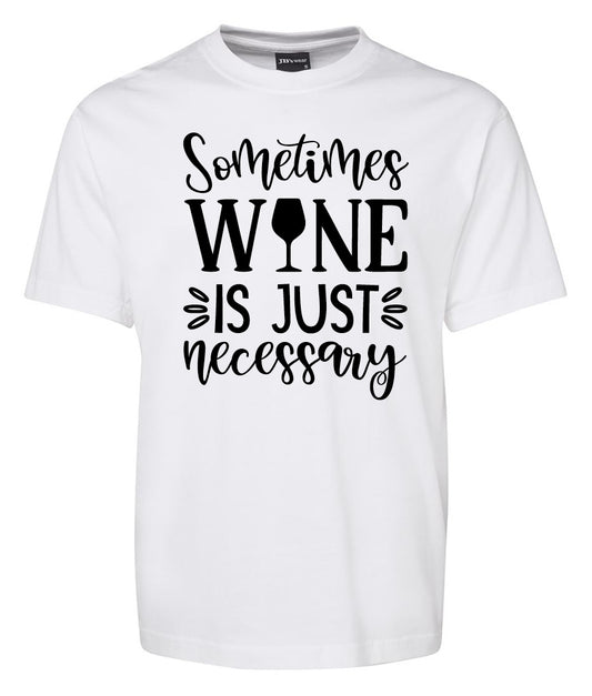 The Sometime Wine is just Necessory Shirt by Corsa Clothing is a white tee featuring the phrase "Sometimes wine is just necessary" in black text, with a wine glass icon replacing the 'I' in "WINE".