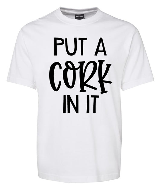 The Put a Cork in it Shirt by Corsa Clothing is a white tee featuring "PUT A CORK IN IT" boldly printed in black letters on the front.